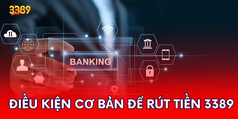 Điều kiện cơ bản để rút tiền 3389 là gì?